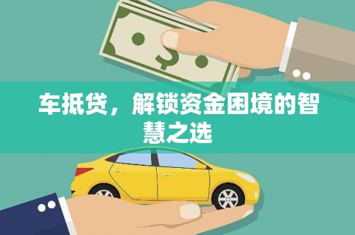 西沙车抵贷，解锁资金困境的智慧之选