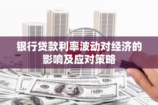 西沙银行贷款利率波动对经济的影响及应对策略