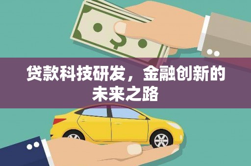 西沙贷款科技研发，金融创新的未来之路