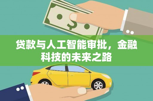 西沙贷款与人工智能审批，金融科技的未来之路