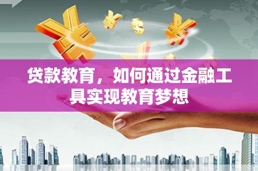 西沙贷款教育，如何通过金融工具实现教育梦想